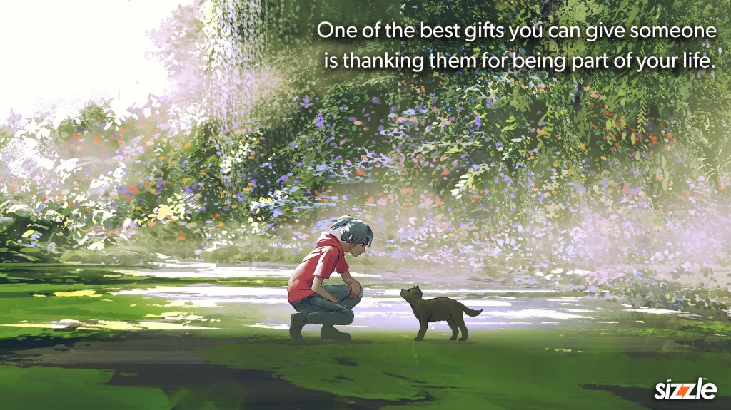 One of the best gifts you can give someone is thanking them for being part of your life.