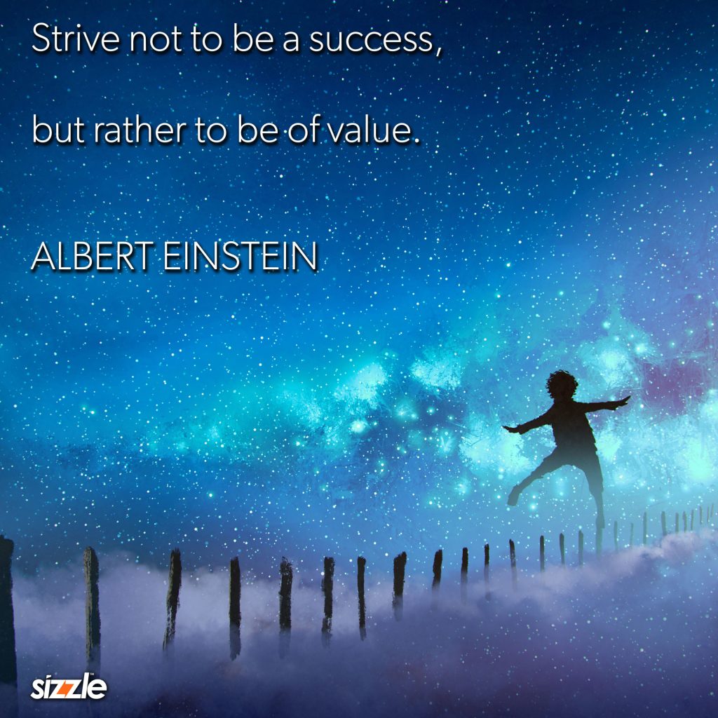 Strive not to be a success, but rather to be of value.