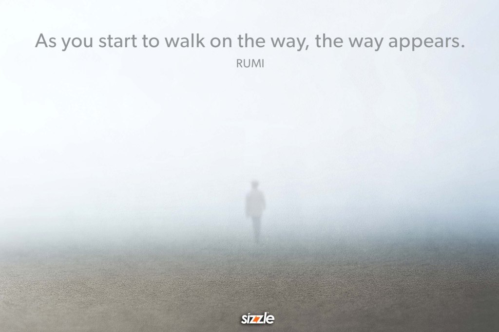As you start to walk on the way, the way&nbsp;appears.