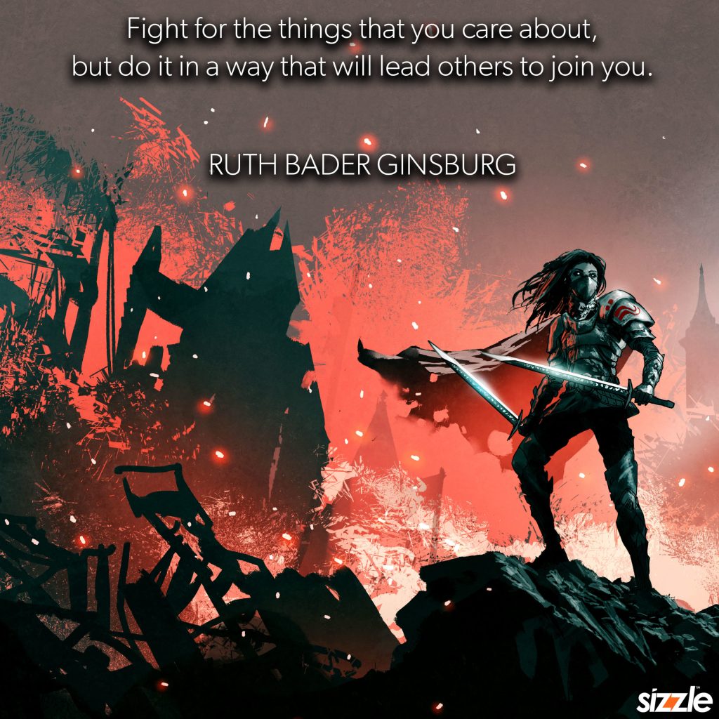 Fight For The Things You Care About, But Do It In A Way That Will Lead Others To Join&nbsp;You.