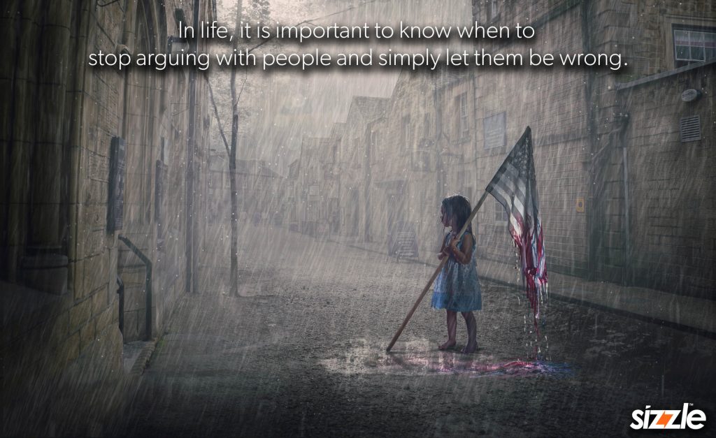 In life, it is important to know when to stop arguing with people and simply let them be wrong.