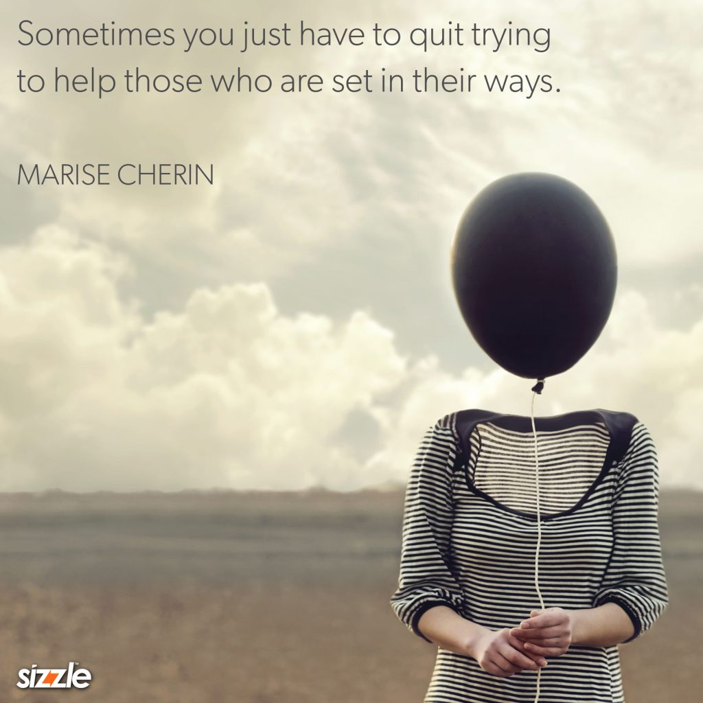 Sometimes you just have to quit trying to help those who are set in their&nbsp;ways.