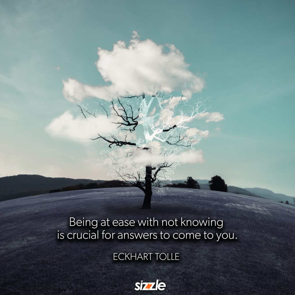 Being at ease with not knowing is crucial for answers to come to&nbsp;you.