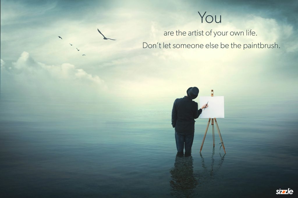You are the artist of your own life. Don’t let someone else be the&nbsp;paintbrush.