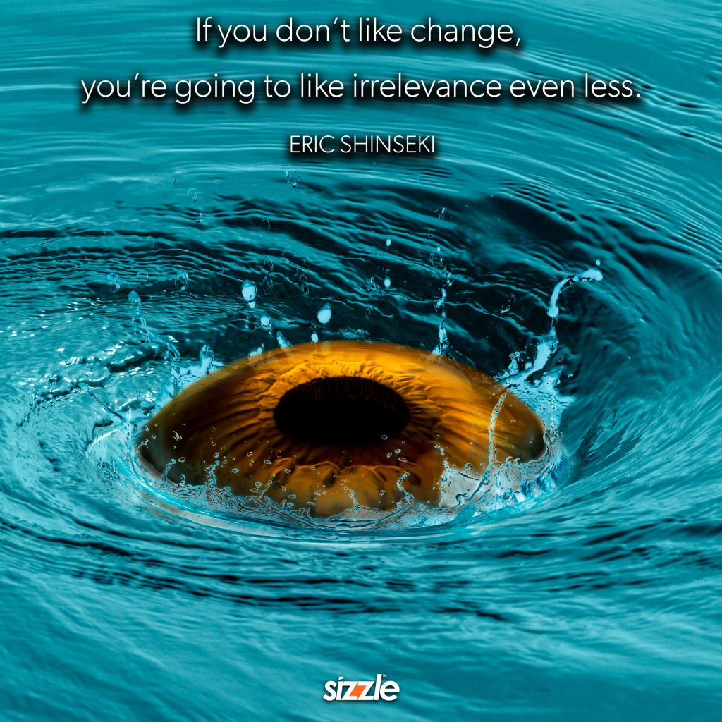 If you do not like change, you’re going to like irrelevance even&nbsp;less.