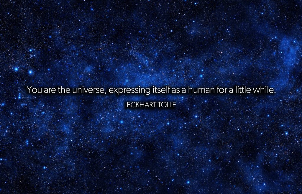 You are the universe, expressing itself as a human for a little while.