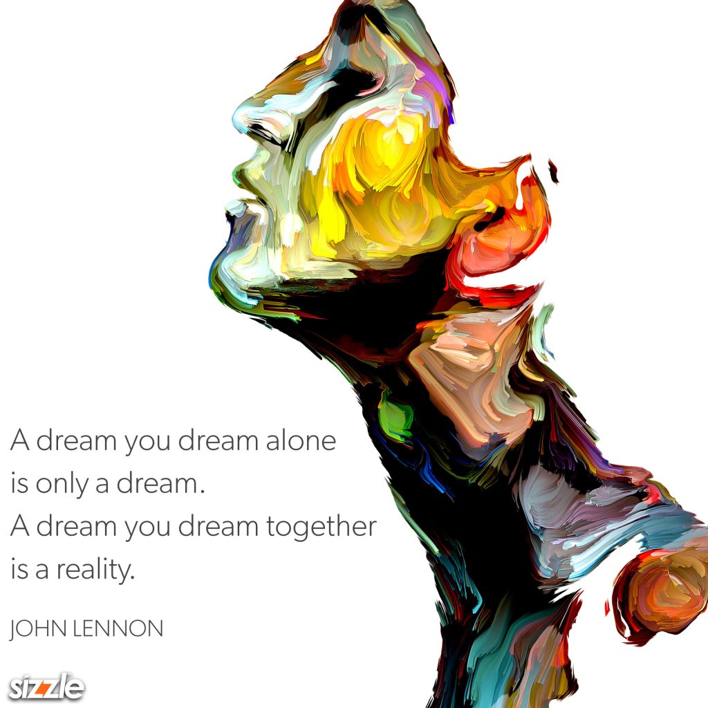 A Dream You Dream Alone Is Only A Dream. A Dream You Dream Together Is A&nbsp;Reality.