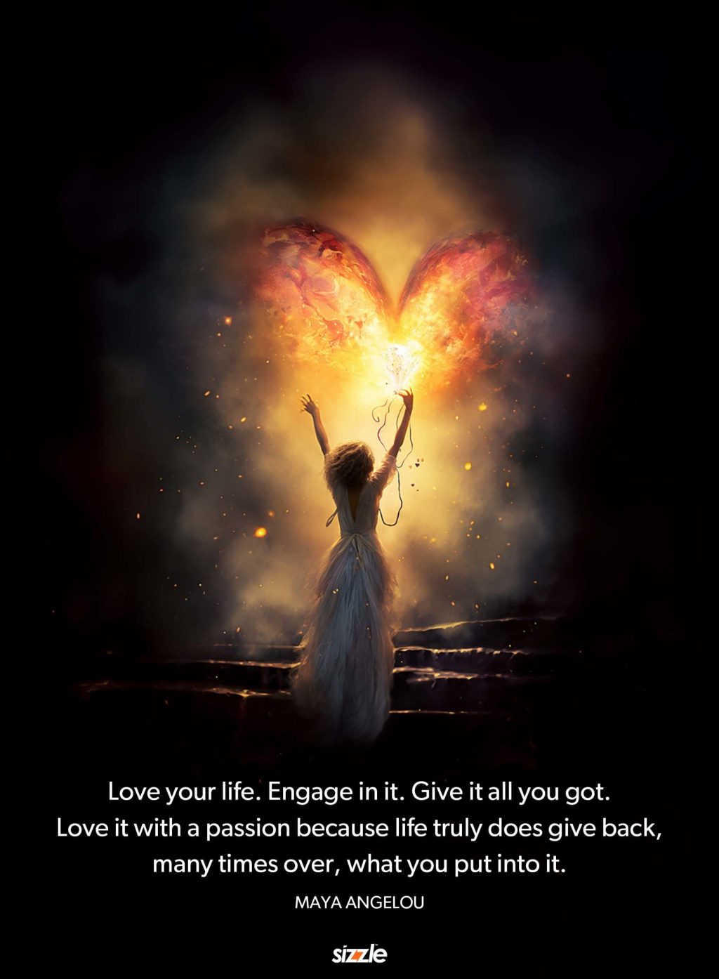 Love your life. Engage in it. Give it all you got. Love it with a passion because life truly does give back, many times over, what you put into&nbsp;it.