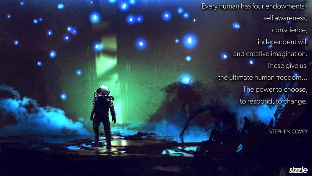 Every human has four endowments – self awareness, conscience, independent will and creative imagination. These give us the ultimate human freedom… The power to choose, to respond, to&nbsp;change.
