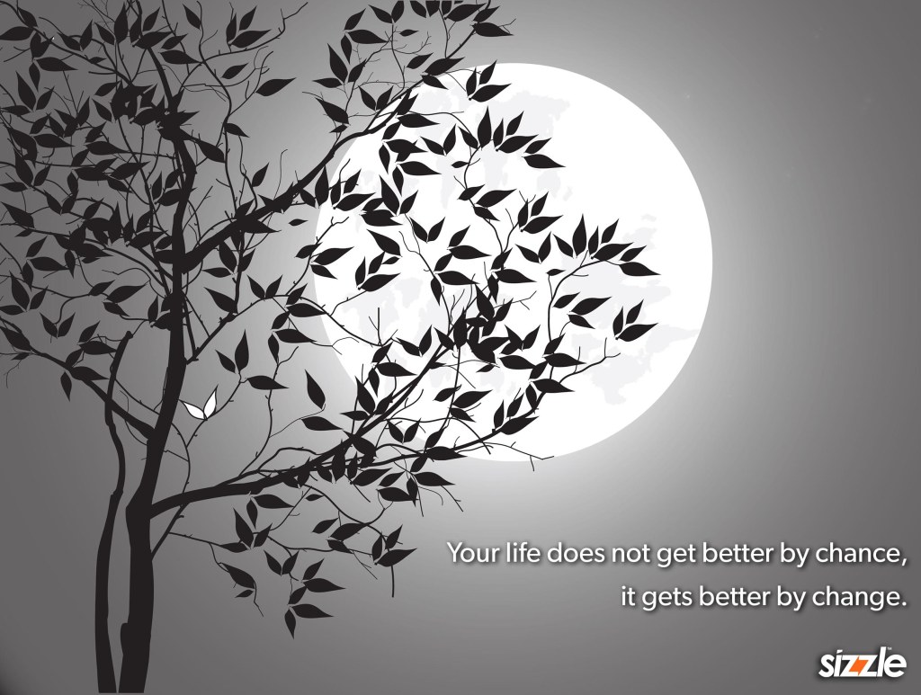 Your life does not get better by chance, it gets better by&nbsp;change.