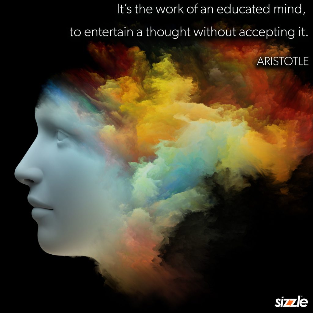 It’s the work of an educated mind to entertain a thought without accepting&nbsp;it.