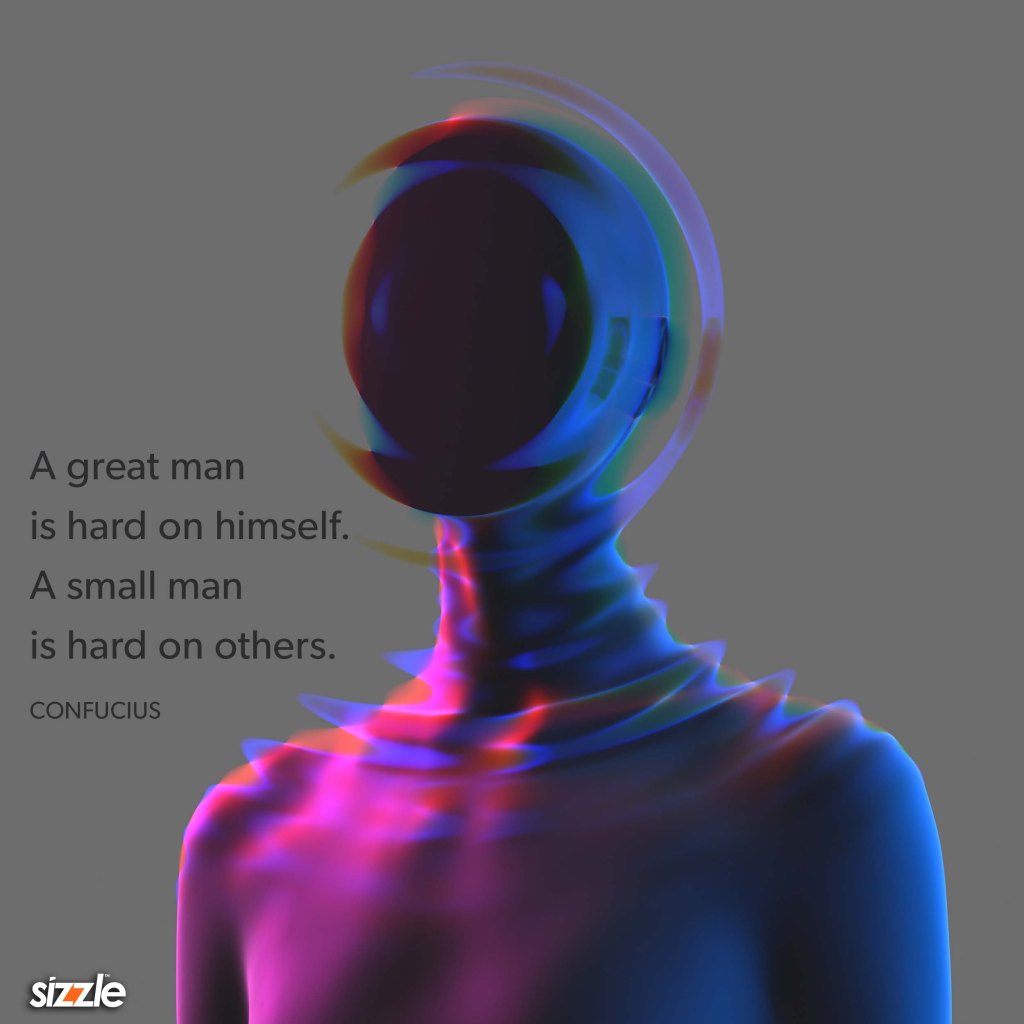 A great man is hard on himself. A small man is hard on others.