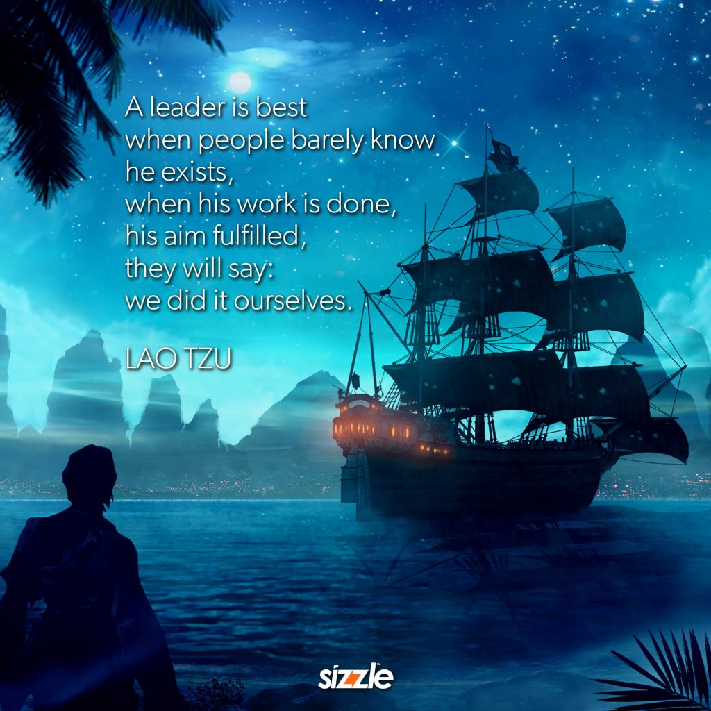 A leader is best when people barely know he exists, when his work is done, his aim fulfilled, they will say: we did it ourselves.