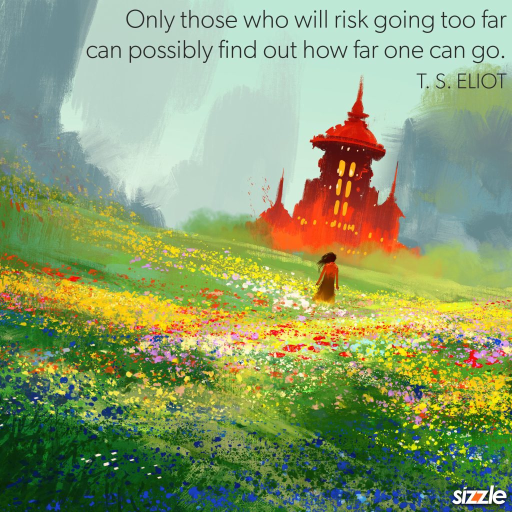 Only those who will risk going too far will find out how far one can&nbsp;go.