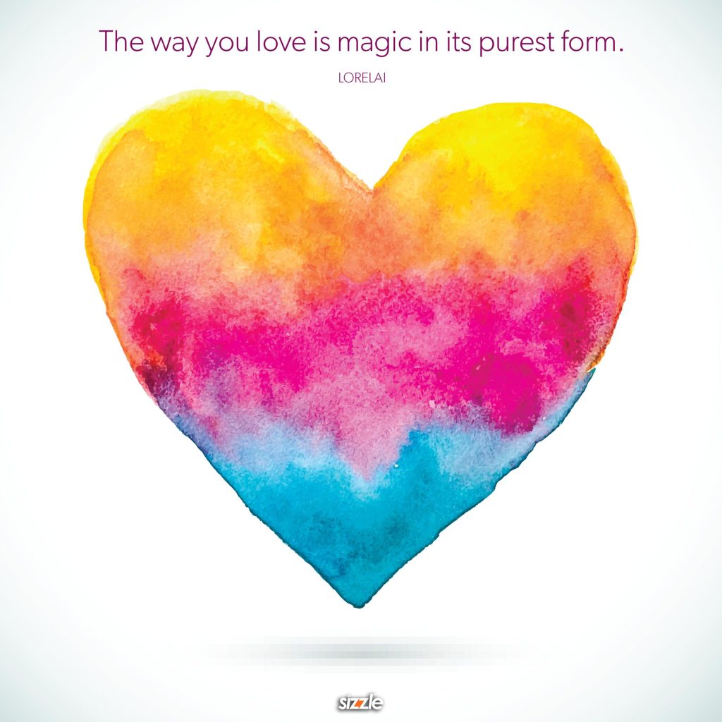 The way you love is magic in its purest&nbsp;form.