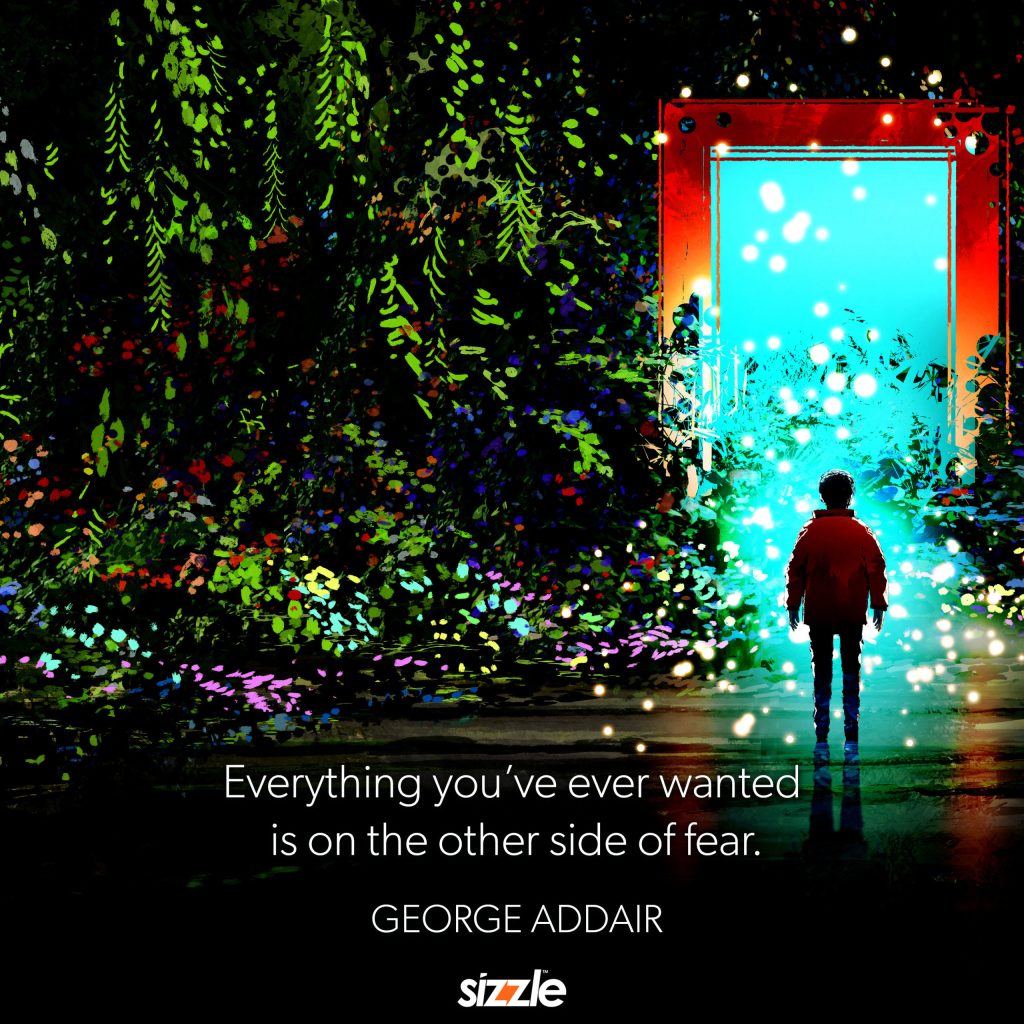 Everything you’ve ever wanted is on the other side of&nbsp;fear.