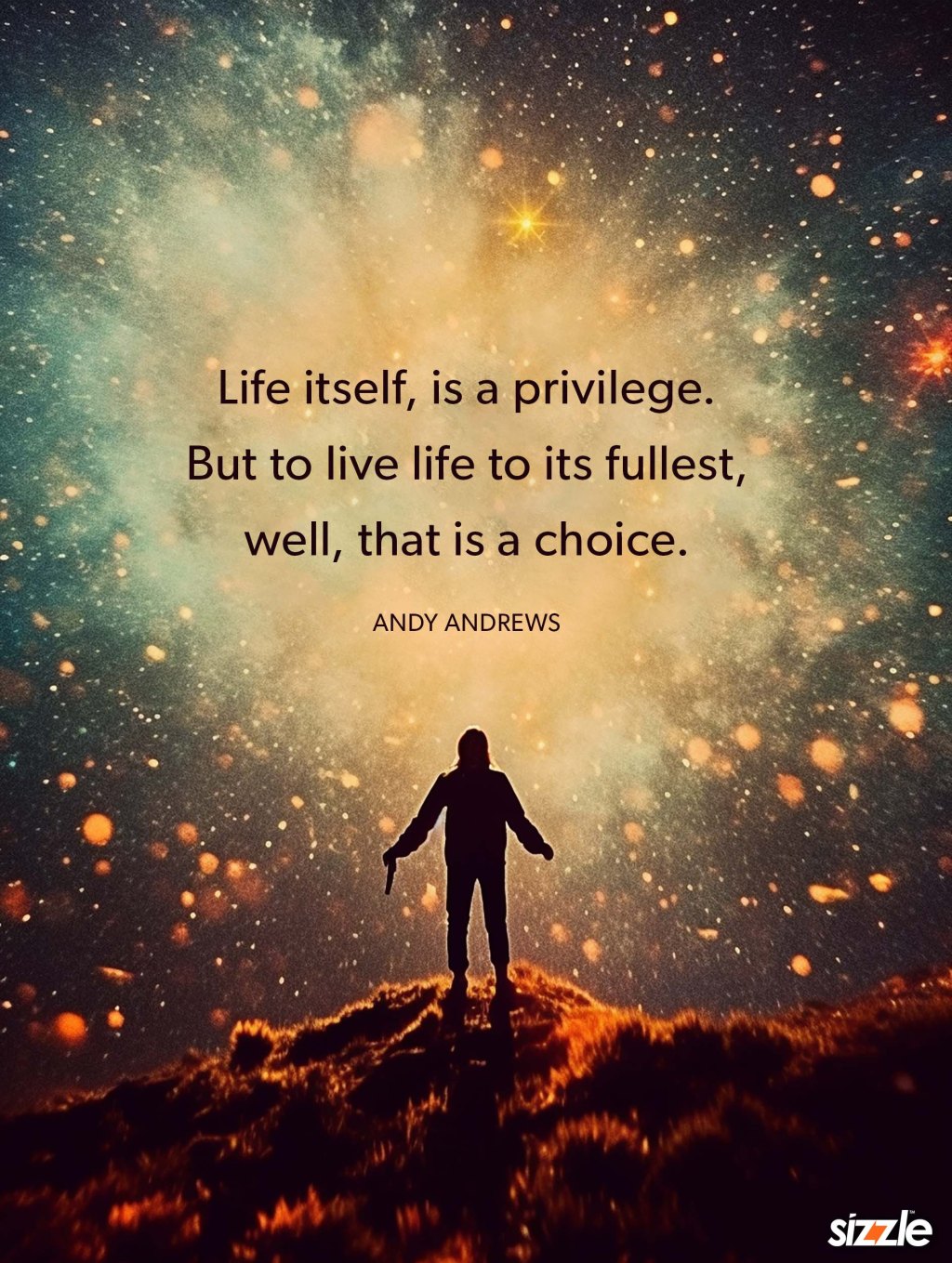 Life itself, is a privilege. But to live life to its fullest, well, that is a choice. 