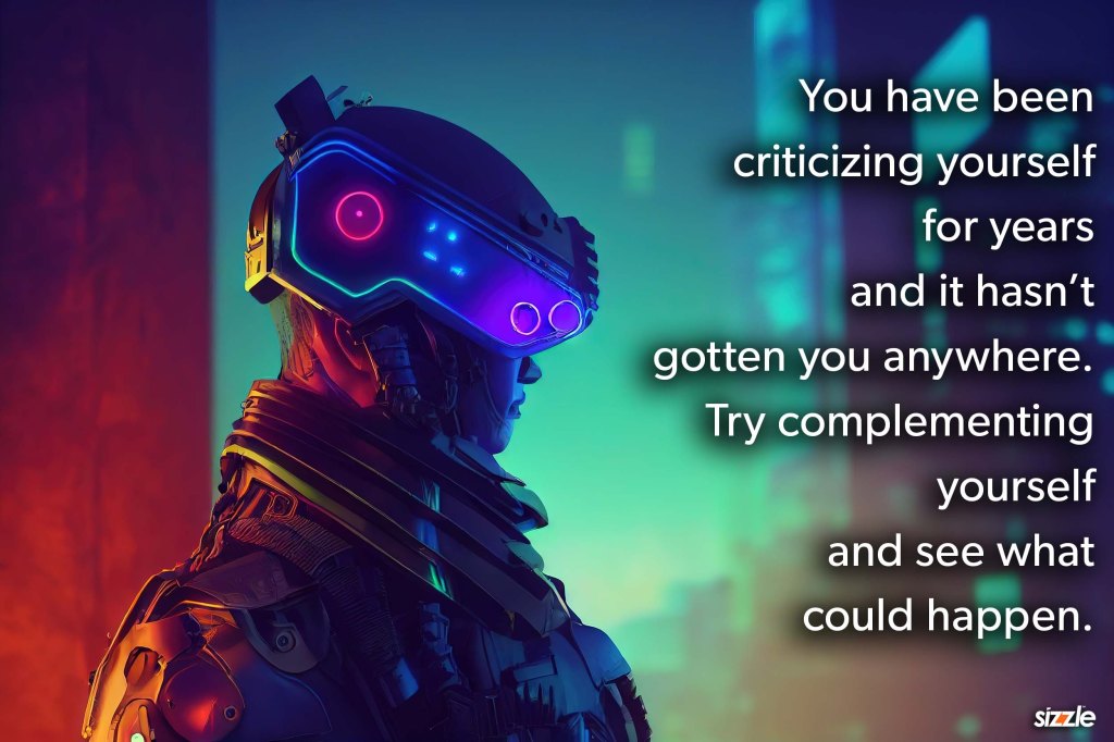You have been criticizing yourself for years and it hasn’t gotten you anywhere. Try complementing and accepting yourself and see what could&nbsp;happen.