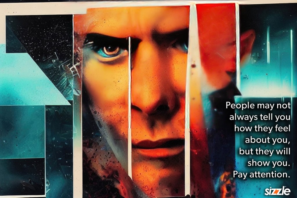 People may not always tell you how they feel about you, but they will always show you. Pay attention.