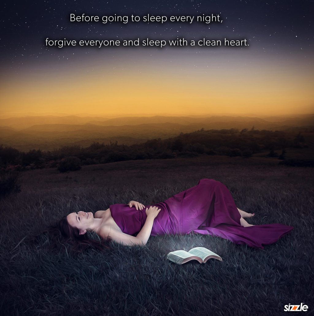 Before going to sleep every night, forgive everyone and sleep with a clean&nbsp;heart.