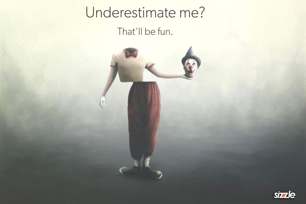 Underestimate me? That’ll be fun.