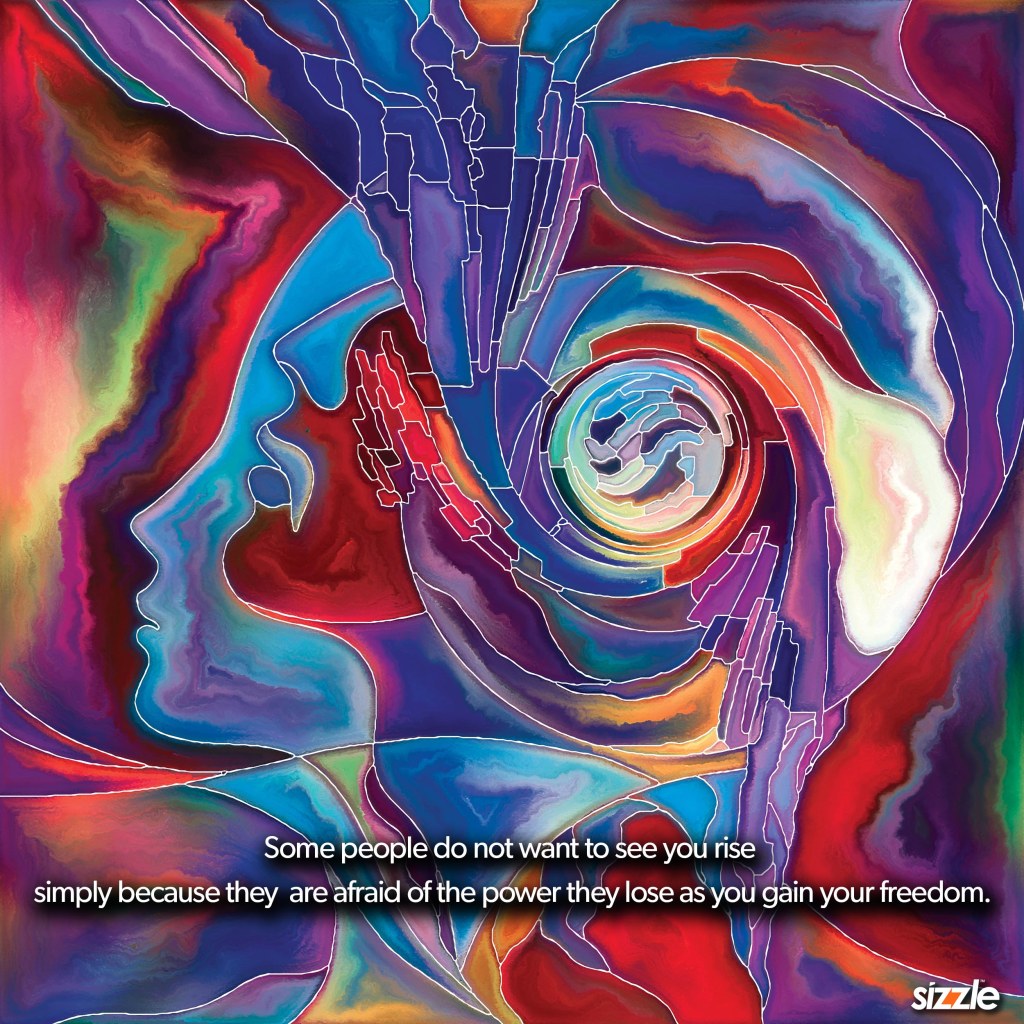 Some people do not want to see you rise simply because they  are afraid of the power they lose as you gain your&nbsp;freedom.