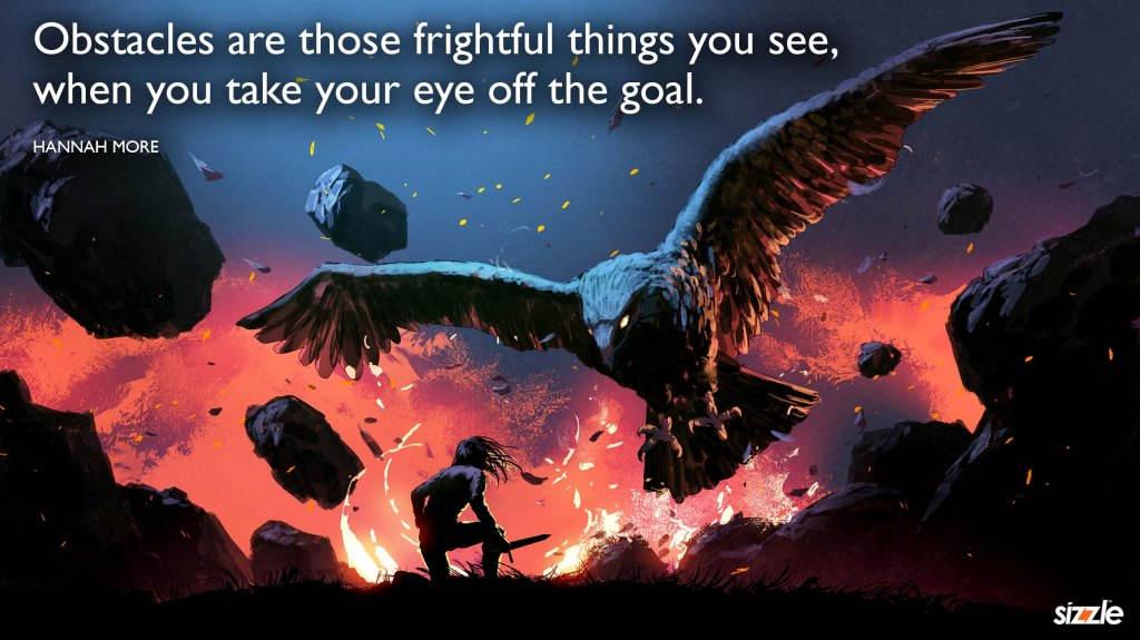 Obstacles are those frightful things you see, when you take your eye off the goal. 