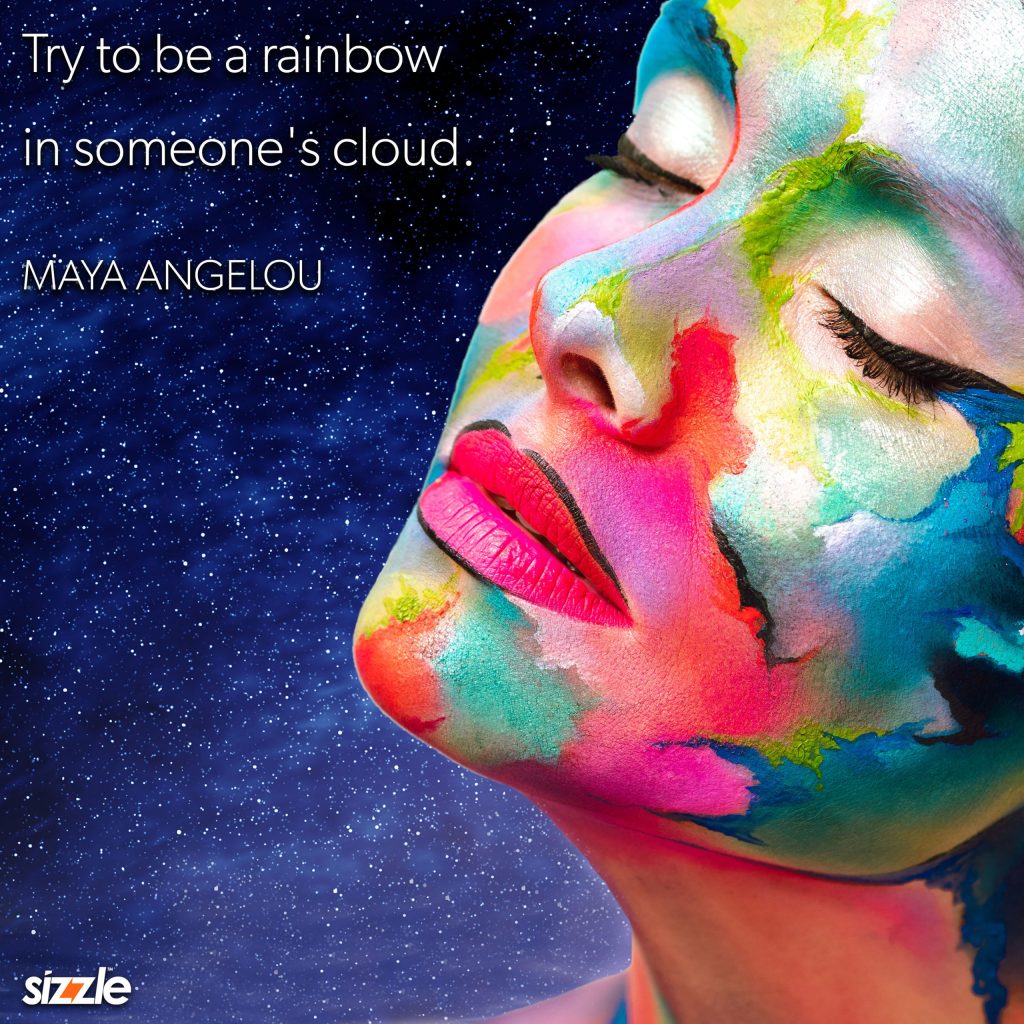 Try To Be A Rainbow In Someone’s&nbsp;Cloud.