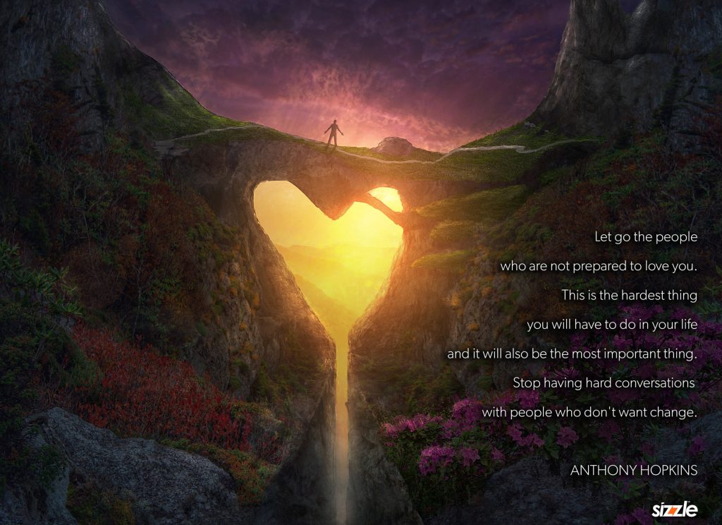 Let go the people who are not prepared to love you. This is the hardest thing you will have to do in your life and it will also be the most important thing. Stop having hard conversations with people who don’t want&nbsp;change.
