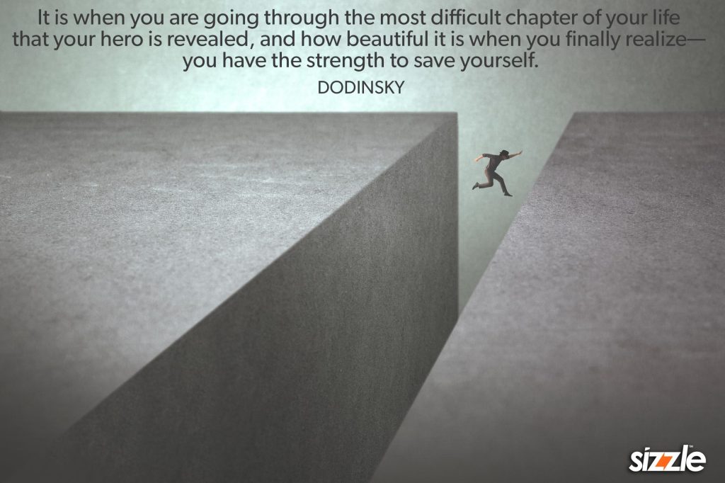 It is when you are going through the most difficult chapter of your life that your hero is revealed, and how beautiful it is when you finally realize— you have the strength to save&nbsp;yourself.