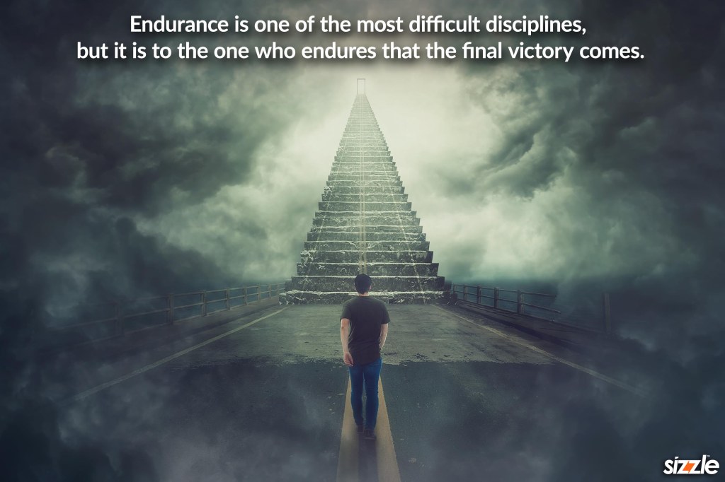 Endurance is one of the most difficult disciplines, but it is to the one who endures that the final victory&nbsp;comes.