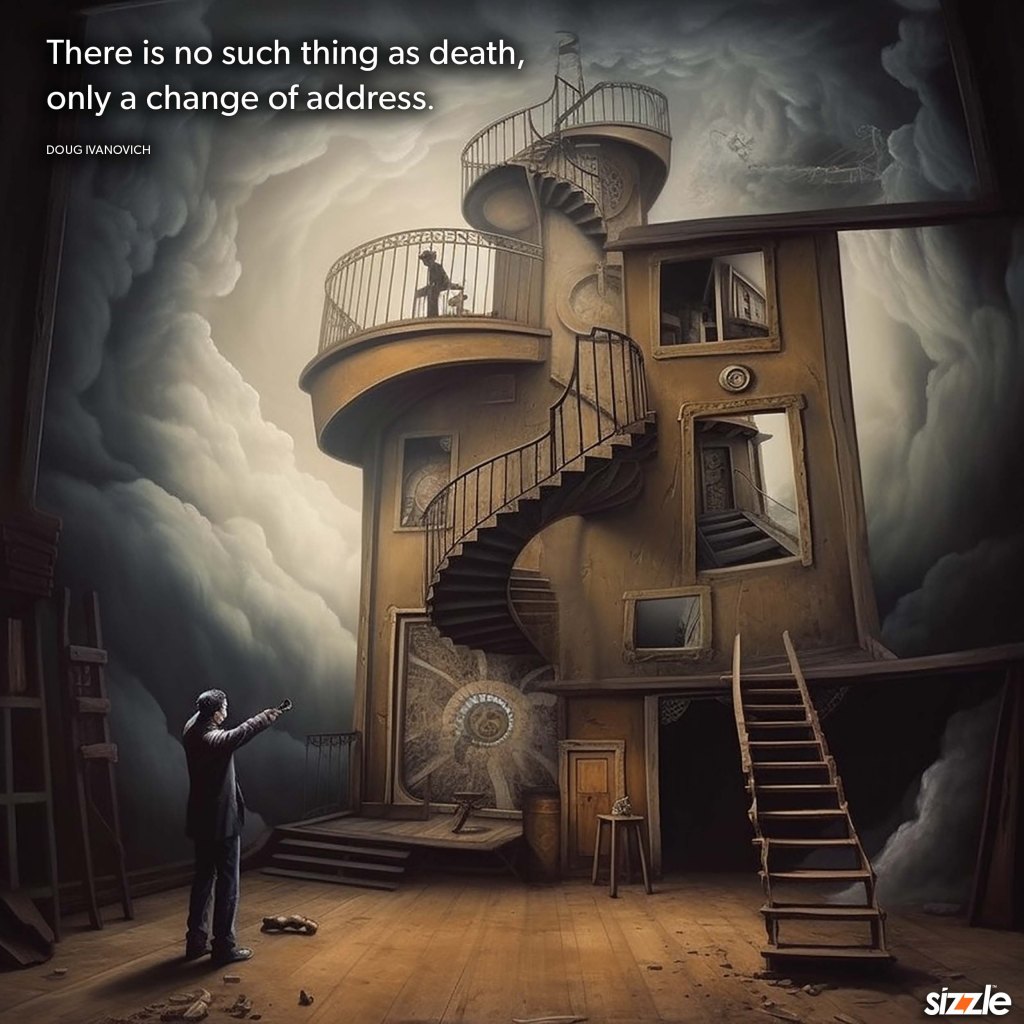 There is no such thing as death, only a change of&nbsp;address.
