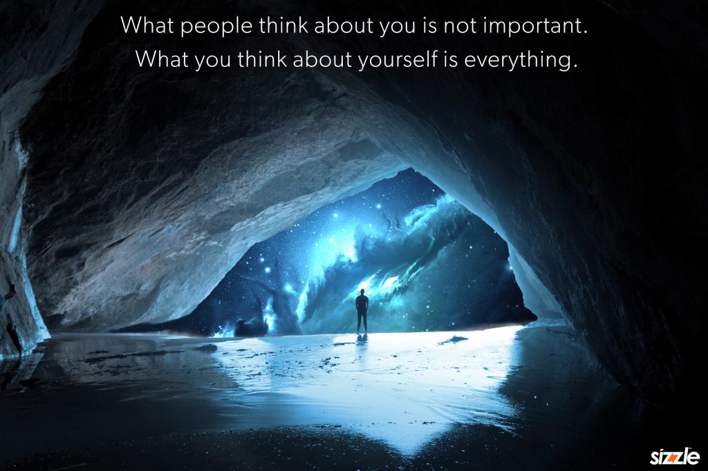 What people think about you is not important. What you think about yourself is&nbsp;everything.