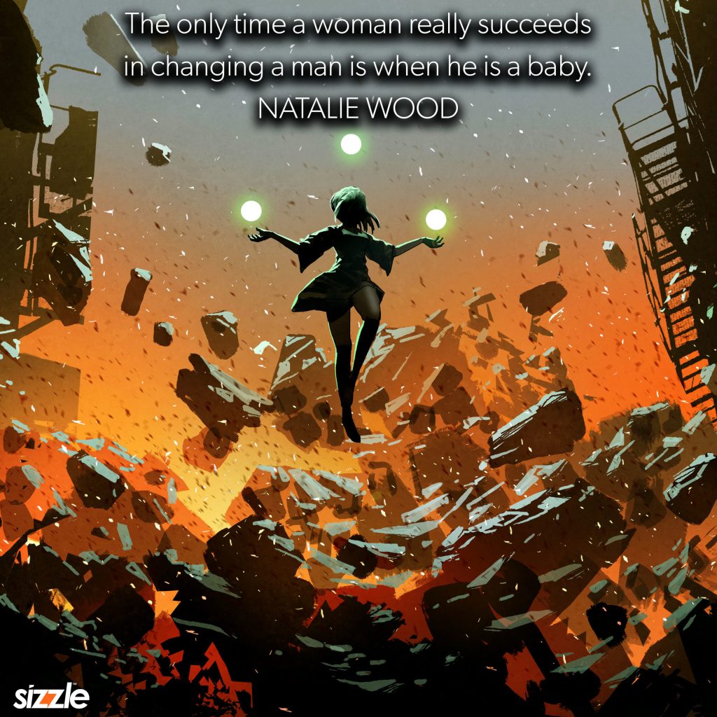 The only time a woman really succeeds in changing a man is when he is a&nbsp;baby.