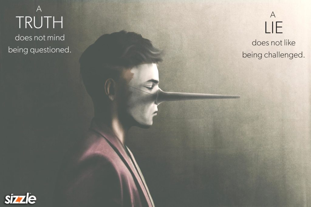 A truth does not mind being questioned. A lie does not like being&nbsp;challenged.