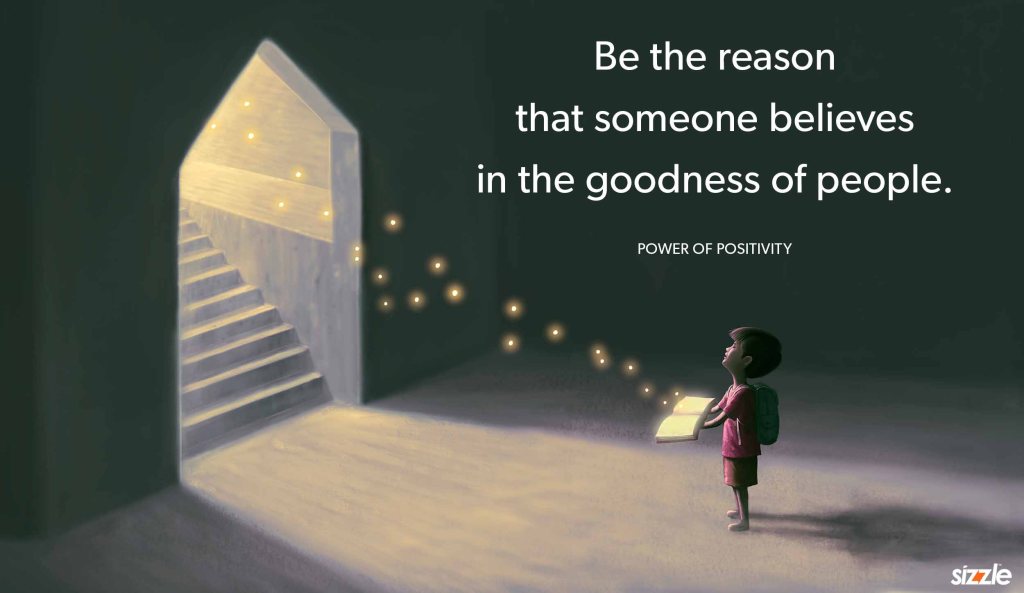Be the reason that someone believes in the goodness of&nbsp;people.