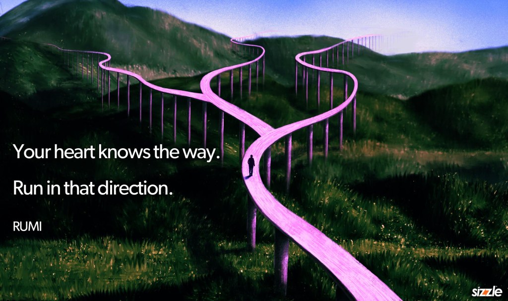 Your heart knows the way. Run in that&nbsp;direction.