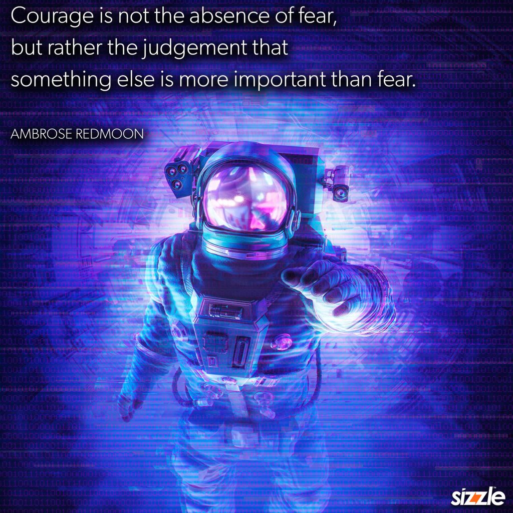Courage is not the absence of fear, but rather the judgement that something else is more important than fear.