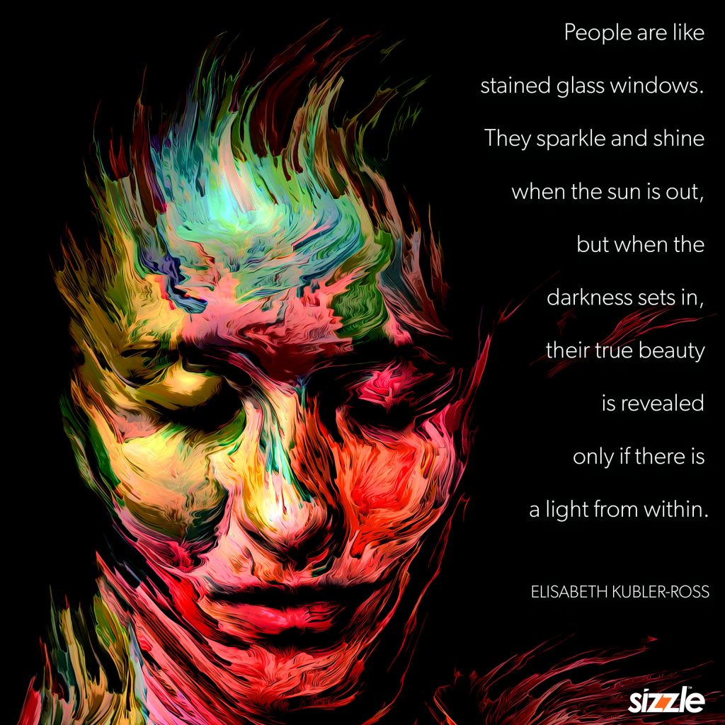 People are like stained glass windows. They sparkle and shine when the sun is out, but when the darkness sets in, their true beauty is revealed only if there is light from&nbsp;within.