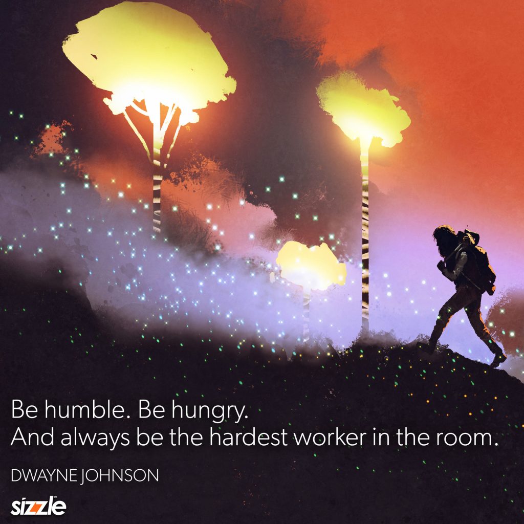 Be humble. Be hungry. And always be the hardest worker in the&nbsp;room.