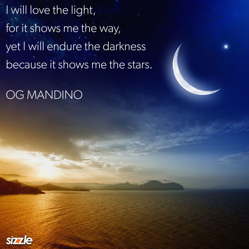 I love the light for it shows me the way, yet I will endure the darkness because it shows me the&nbsp;stars.