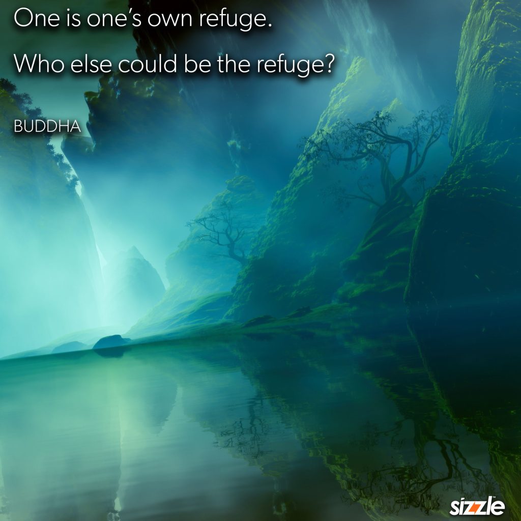 One is one’s own refuge. Who else could be the refuge?