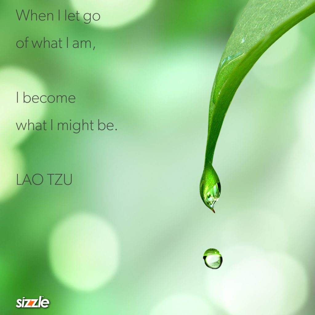 When I let go of what I am, I become what I might&nbsp;be.