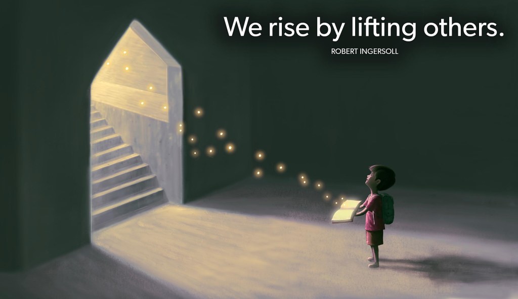 We rise by lifting others. 