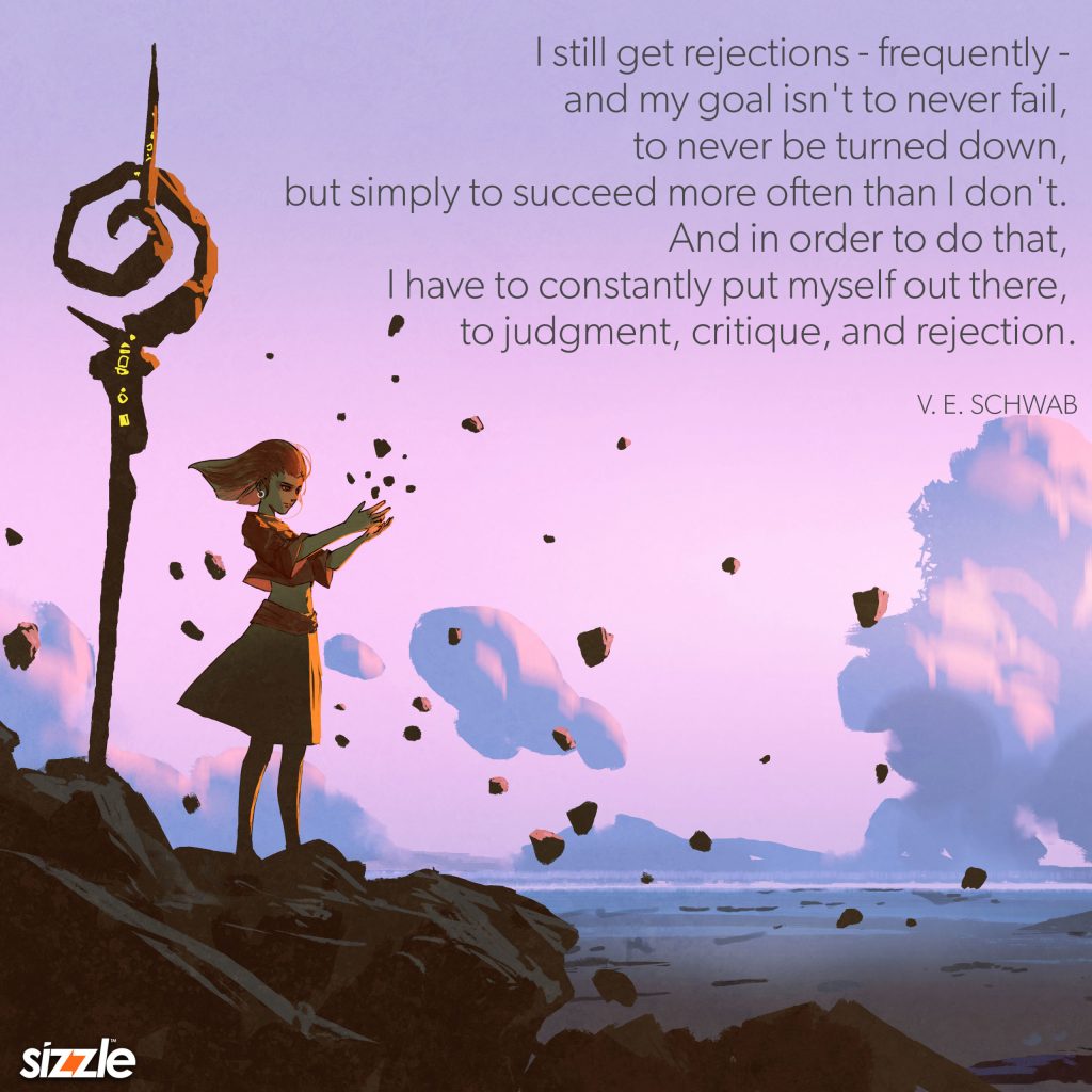 I still get rejections – frequently – and my goal isn’t to never fail, to never be turned down, but simply to succeed more often than I don’t. And in order to do that, I have to constantly put myself out there, to judgment, critique, and rejection.