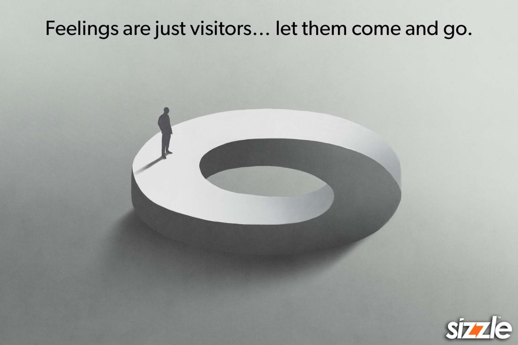 Feelings are just visitors… let them come and&nbsp;go.