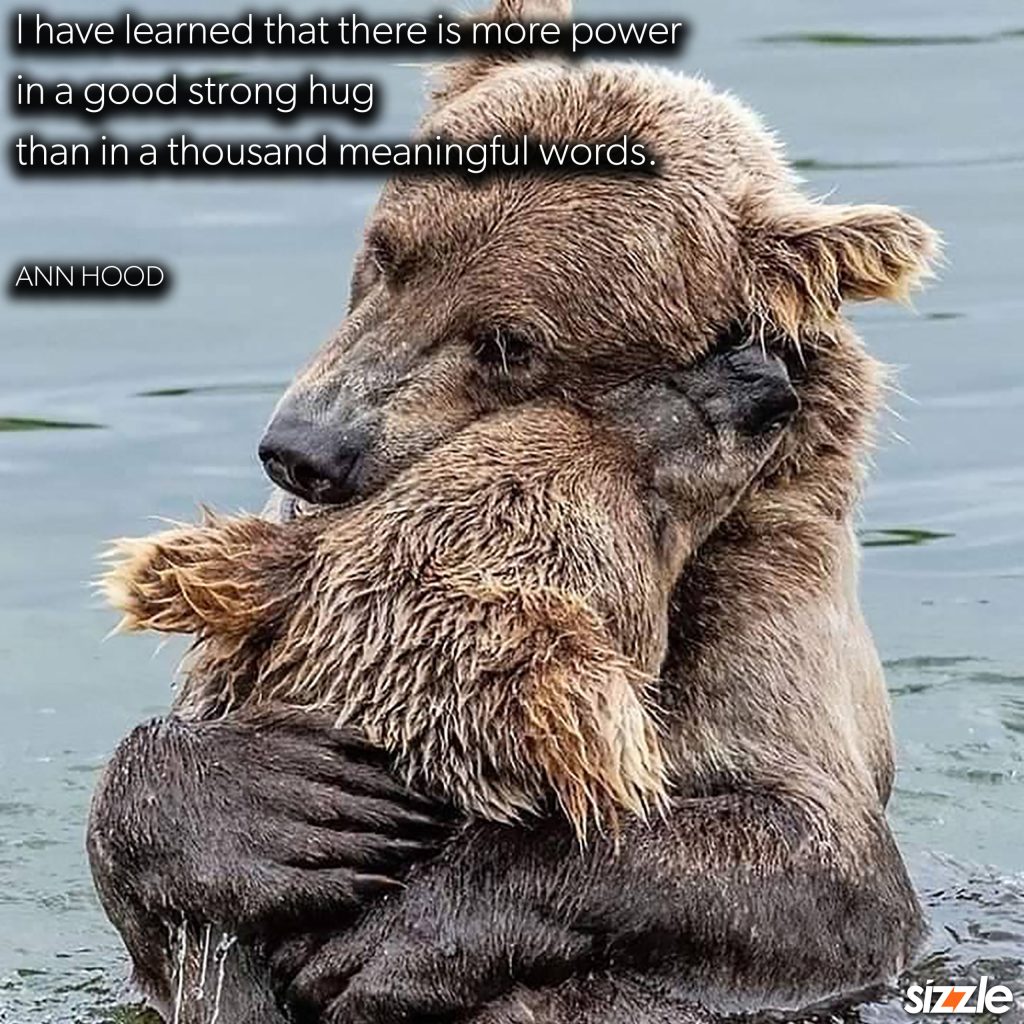 I have learned that there is more power in a good strong hug than in a thousand meaningful&nbsp;words.