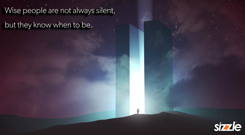 Wise people are not always silent, but they know when to&nbsp;be.