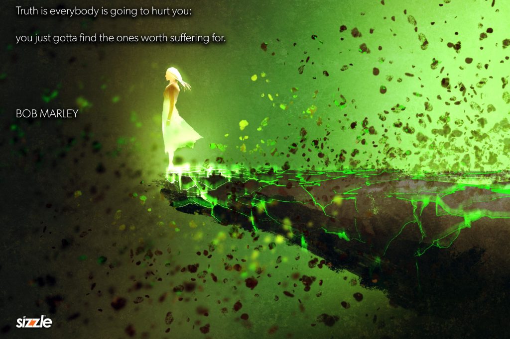 Truth is everybody is going to hurt you: you just gotta find the ones worth suffering&nbsp;for.