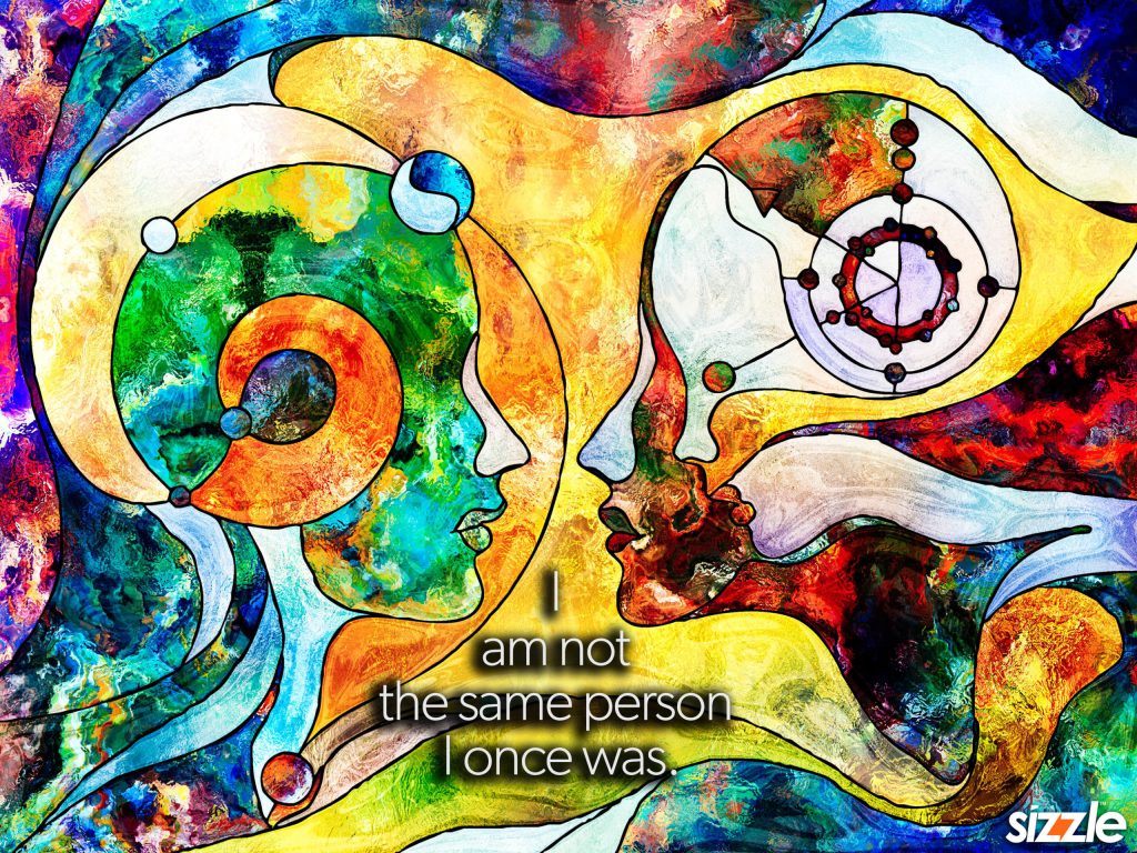 I am not the same person I once&nbsp;was.